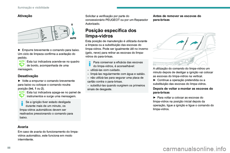 PEUGEOT 3008 2022  Manual de utilização (in Portuguese) 88
Iluminação e visibilidade
Substituir uma escova do 
limpa-vidros
Desmontagem/montagem à frente 
 
► Substitua estas escovas do limpa-vidros pelo 
lado do condutor.
►  A começar a partir da 