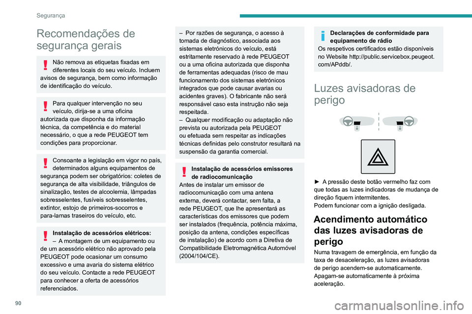 PEUGEOT 3008 2022  Manual de utilização (in Portuguese) 90
Segurança
Recomendações de 
segurança gerais
Não remova as etiquetas fixadas em 
diferentes locais do seu veículo. Incluem 
avisos de segurança, bem como informação 
de identificação do 