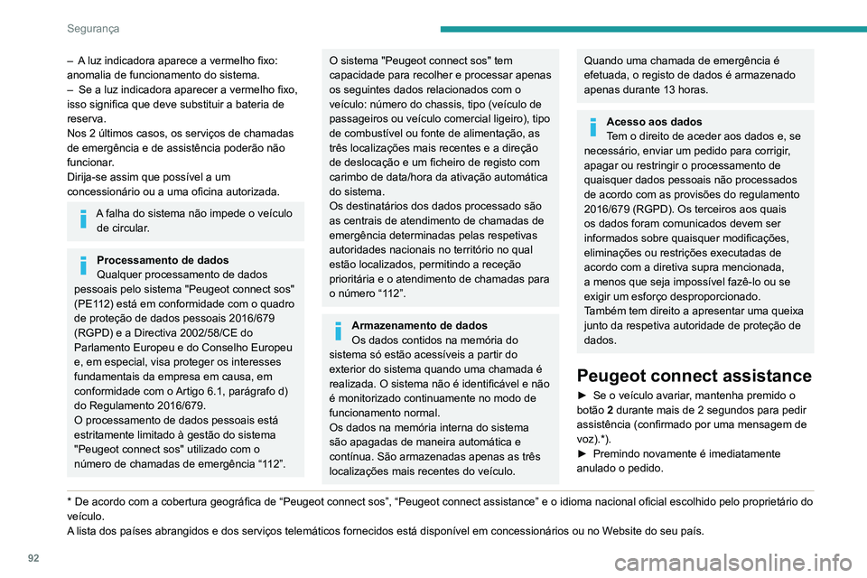 PEUGEOT 3008 2022  Manual de utilização (in Portuguese) 92
Segurança
– A luz indicadora aparece a vermelho fixo: 
anomalia de funcionamento do sistema.
– 
Se a luz indicadora aparecer a vermelho fixo, 
isso significa que deve substituir a bateria de 
