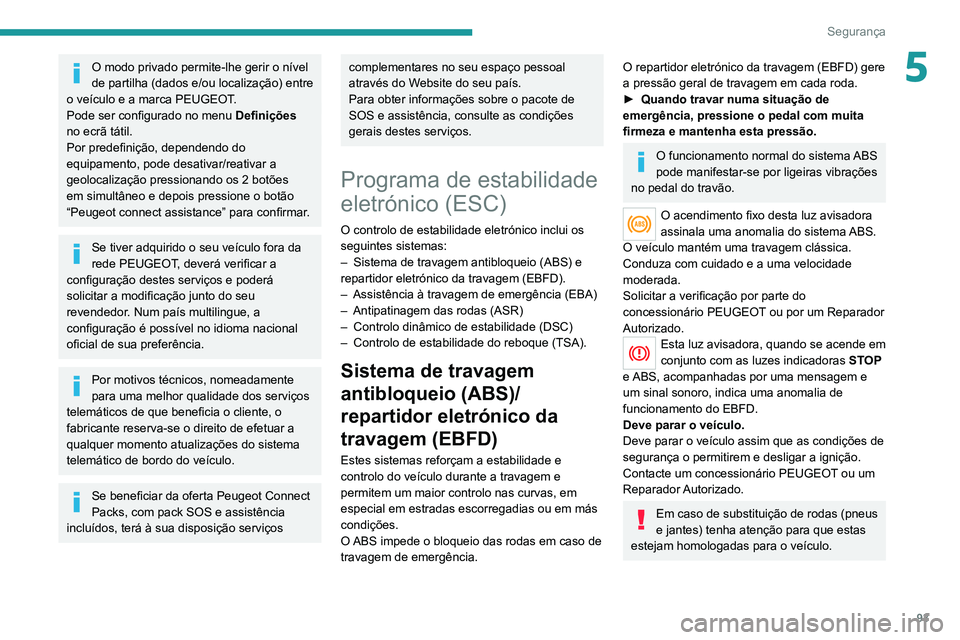 PEUGEOT 3008 2022  Manual de utilização (in Portuguese) 93
Segurança
5O modo privado permite-lhe gerir o nível 
de partilha (dados e/ou localização) entre 
o veículo e a marca PEUGEOT.
Pode ser configurado no menu  Definições 
no ecrã tátil.
Por p
