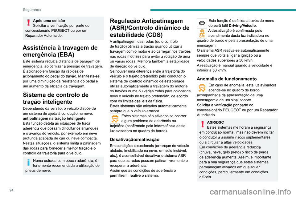 PEUGEOT 3008 2022  Manual de utilização (in Portuguese) 94
Segurança
Após uma colisão
Solicitar a verificação por parte do 
concessionário PEUGEOT ou por um 
Reparador Autorizado.
Assistência à travagem de  emergência (EBA)
Este sistema reduz a di