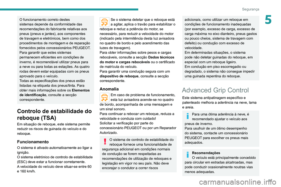 PEUGEOT 3008 2022  Manual de utilização (in Portuguese) 95
Segurança
5O funcionamento correto destes 
sistemas depende da conformidade das 
recomendações do fabricante relativas aos 
pneus (pneus e jantes), aos componentes 
de travagem e eletrónicos, b