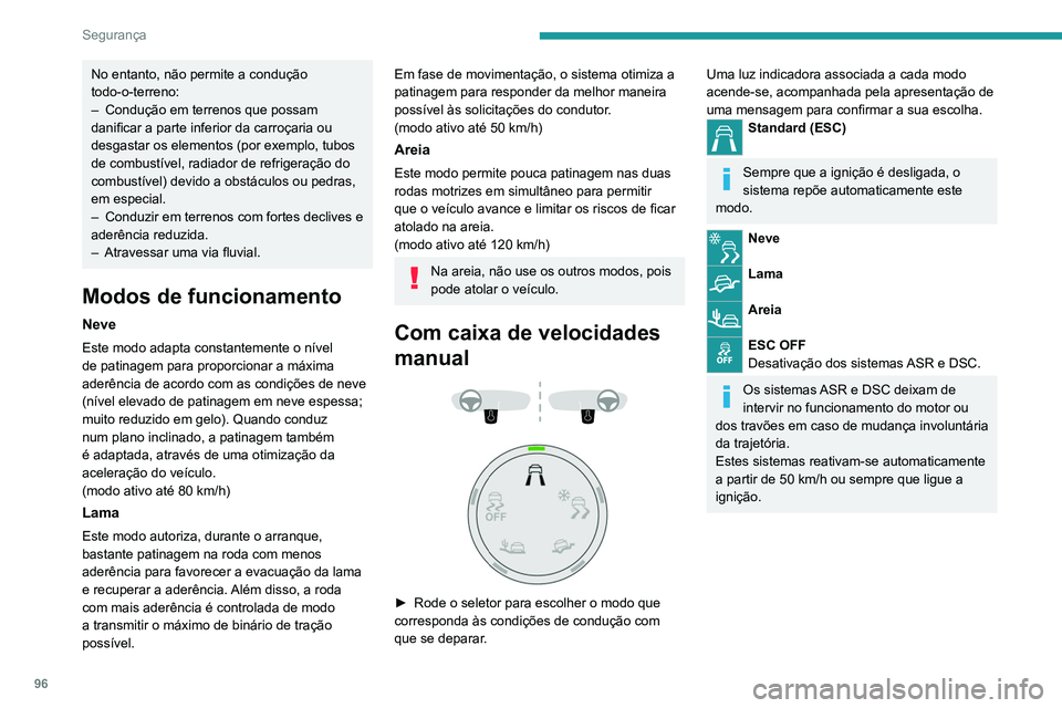 PEUGEOT 3008 2022  Manual de utilização (in Portuguese) 96
Segurança
No entanto, não permite a condução 
todo-o-terreno:
– 
Condução em terrenos que possam 
danificar a parte inferior da carroçaria ou 
desgastar os elementos (por exemplo, tubos 
d