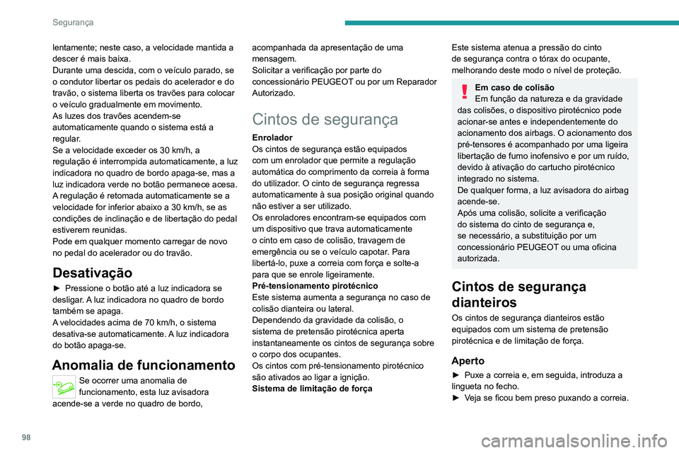 PEUGEOT 3008 2022  Manual de utilização (in Portuguese) 98
Segurança
lentamente; neste caso, a velocidade mantida a 
descer é mais baixa.
Durante uma descida, com o veículo parado, se 
o condutor libertar os pedais do acelerador e do 
travão, o sistema