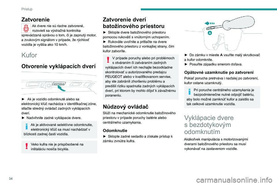 PEUGEOT 3008 2022 Návod na použitie (in Slovakian) 34
Prístup
Zatvorenie
Ak dvere nie sú riadne zatvorené, rozsvieti sa výstražná kontrolka
sprevádzaná správou o tom, či je zapnutý motor,
a zvukovým signálom v prípade, že rýchlosť PEUGEOT 3008 2022 Návod na použitie (in Slovakian) 34
Prístup
Zatvorenie
Ak dvere nie sú riadne zatvorené, rozsvieti sa výstražná kontrolka
sprevádzaná správou o tom, či je zapnutý motor,
a zvukovým signálom v prípade, že rýchlosť