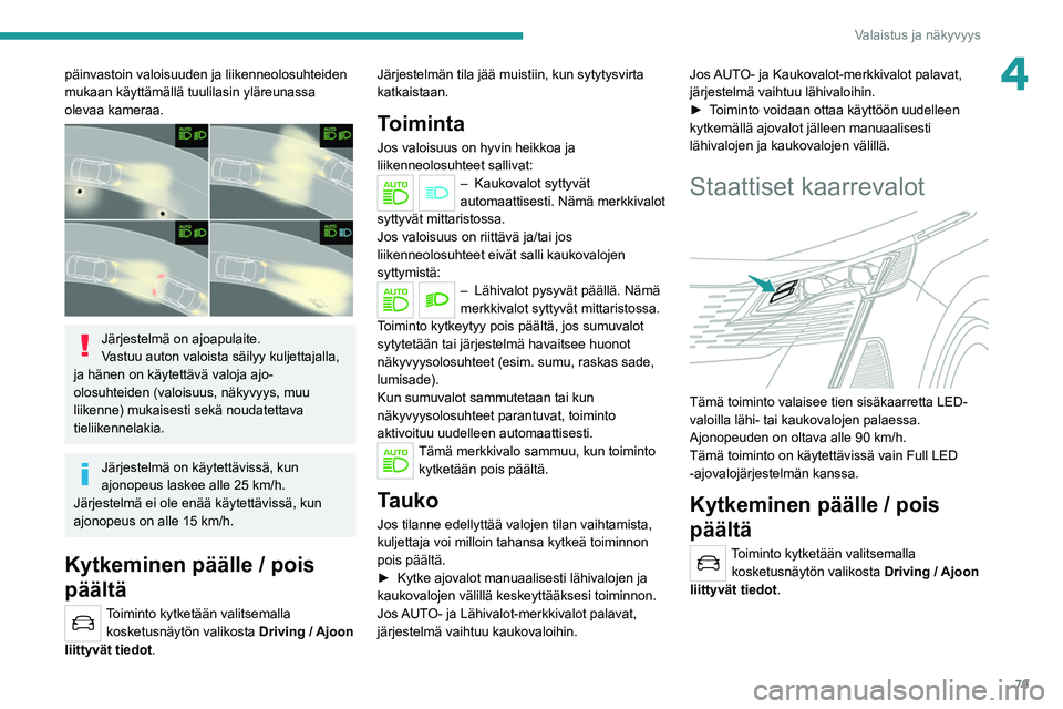 PEUGEOT 3008 2022 Omistajan Käsikirja (in Finnish) 79
Valaistus ja näkyvyys
4päinvastoin valoisuuden ja liikenneolosuhteiden
mukaan käyttämällä tuulilasin yläreunassa
olevaa kameraa.
Järjestelmä on ajoapulaite.
Vastuu auton valoista sä PEUGEOT 3008 2022 Omistajan Käsikirja (in Finnish) 79
Valaistus ja näkyvyys
4päinvastoin valoisuuden ja liikenneolosuhteiden
mukaan käyttämällä tuulilasin yläreunassa
olevaa kameraa.
Järjestelmä on ajoapulaite.
Vastuu auton valoista sä