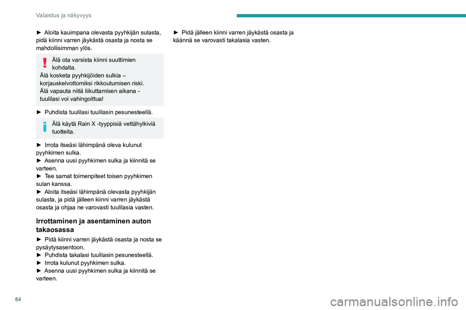 PEUGEOT 3008 2022 Omistajan Käsikirja (in Finnish) 84
Valaistus ja näkyvyys
► Aloita kauimpana olevasta pyyhkijän sulasta, pidä kiinni varren jäykästä osasta ja nosta se
mahdollisimman ylös.
Älä ota varsista kiinni suuttimien PEUGEOT 3008 2022 Omistajan Käsikirja (in Finnish) 84
Valaistus ja näkyvyys
► Aloita kauimpana olevasta pyyhkijän sulasta, pidä kiinni varren jäykästä osasta ja nosta se
mahdollisimman ylös.
Älä ota varsista kiinni suuttimien