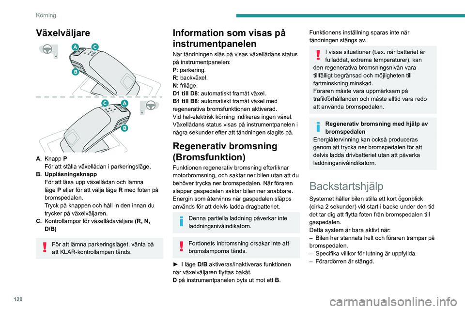 PEUGEOT 3008 2022  Bruksanvisningar (in Swedish) 120
Körning
Växelväljare 
 
A.Knapp   P
För att ställa växellådan i parkeringsläge.
B. Upplåsningsknapp För att låsa upp växellådan och lämna 
läge
  P eller för att välja läge  
R
 