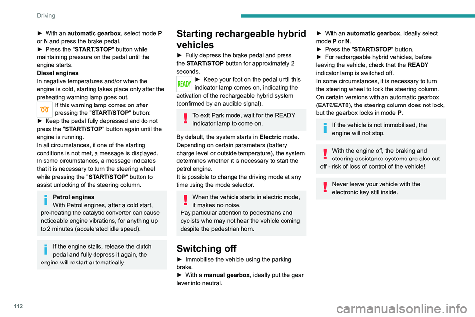 PEUGEOT 3008 2021  Owners Manual 11 2
Driving
► With an automatic gearbox, select mode   P 
or   N and press the brake pedal.
►
 
Press the "
 START/STOP" button while 
maintaining pressure on the pedal until the 
engine 
