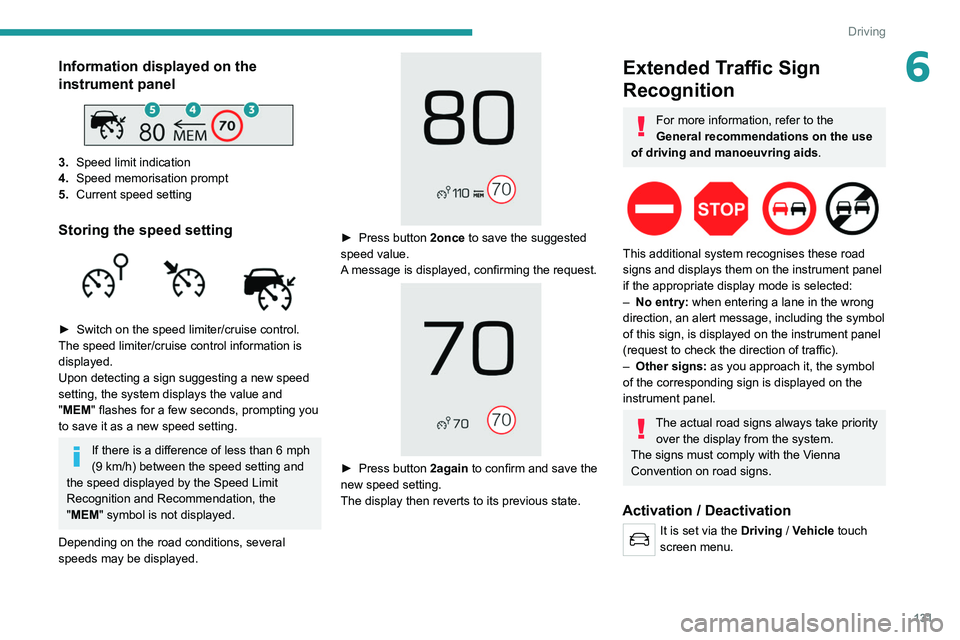 PEUGEOT 3008 2021  Owners Manual 131
Driving
6Information displayed on the 
instrument panel
 
 
3.Speed limit indication
4. Speed memorisation prompt
5. Current speed setting
Storing the speed setting 
 
► Switch on the speed limi