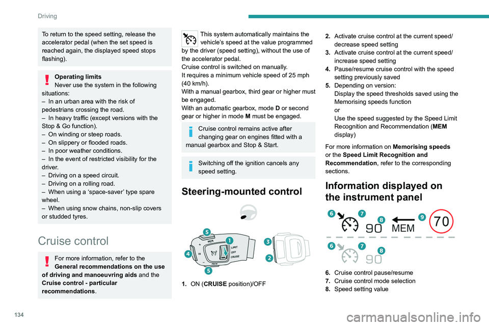 PEUGEOT 3008 2021  Owners Manual 134
Driving
To return to the speed setting, release the 
accelerator pedal (when the set speed is 
reached again, the displayed speed stops 
flashing).
Operating limits
Never use the system in the fol