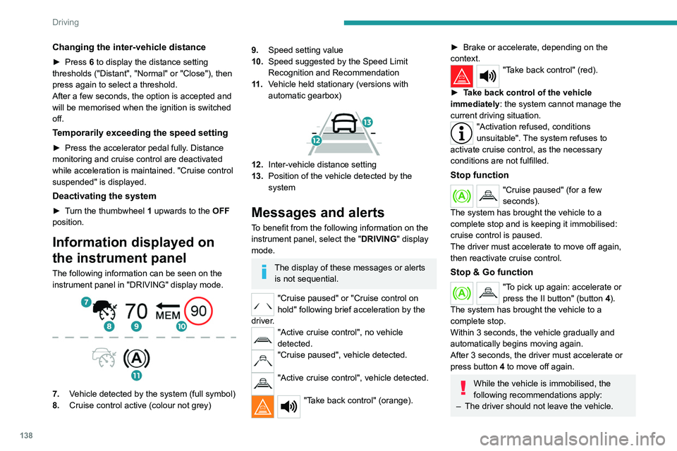 PEUGEOT 3008 2021  Owners Manual 138
Driving
Changing the inter-vehicle distance
► Press 6 to display the distance setting 
thresholds ("Distant", "Normal" or "Close"), then 
press again to select a threshol