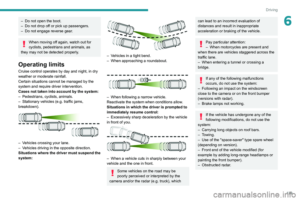 PEUGEOT 3008 2021  Owners Manual 139
Driving
6– Do not open the boot.
–  Do not drop off or pick up passengers.
–
 
Do not engage reverse gear
 .
When moving off again, watch out for 
cyclists, pedestrians and animals, as 
they