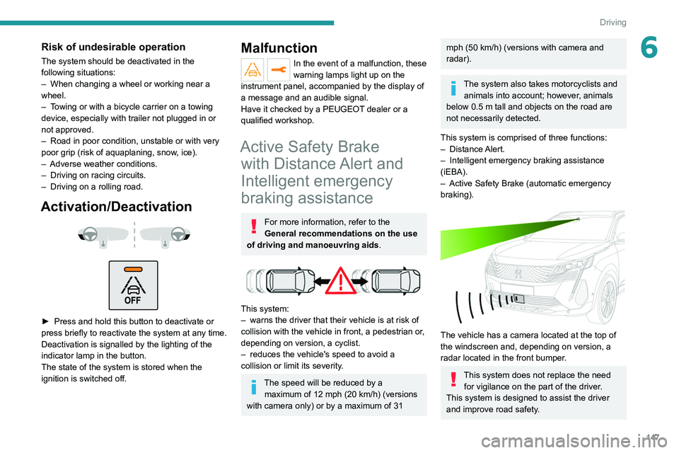 PEUGEOT 3008 2021  Owners Manual 147
Driving
6Risk of undesirable operation
The system should be deactivated in the 
following situations:
– 
When changing a wheel or working near a 
wheel.
–

 
T
 owing or with a bicycle carrier