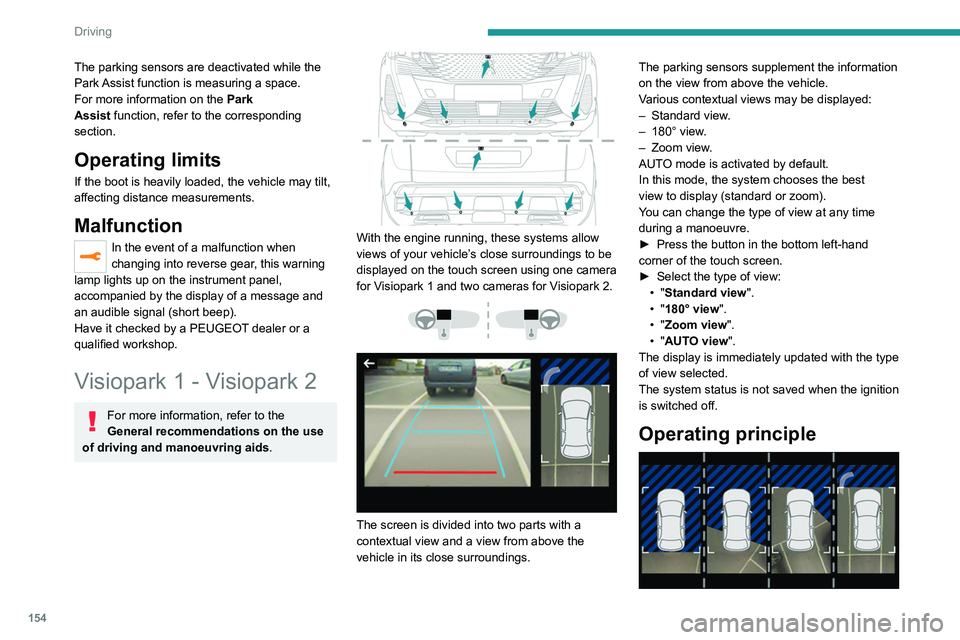PEUGEOT 3008 2021  Owners Manual 154
Driving
The parking sensors are deactivated while the 
Park Assist function is measuring a space.
For more information on the Park 
Assist
  function, refer to the corresponding 
section.
Operatin
