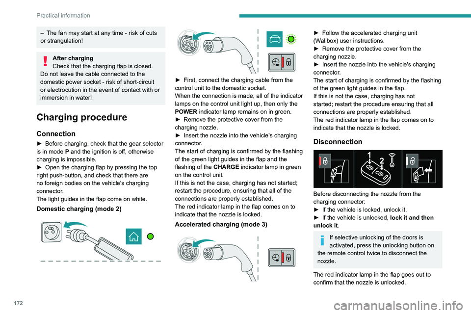 PEUGEOT 3008 2021  Owners Manual 172
Practical information
– The fan may start at any time - risk of cuts 
or strangulation!
After charging
Check that the charging flap is closed.
Do not leave the cable connected to the 
domestic p