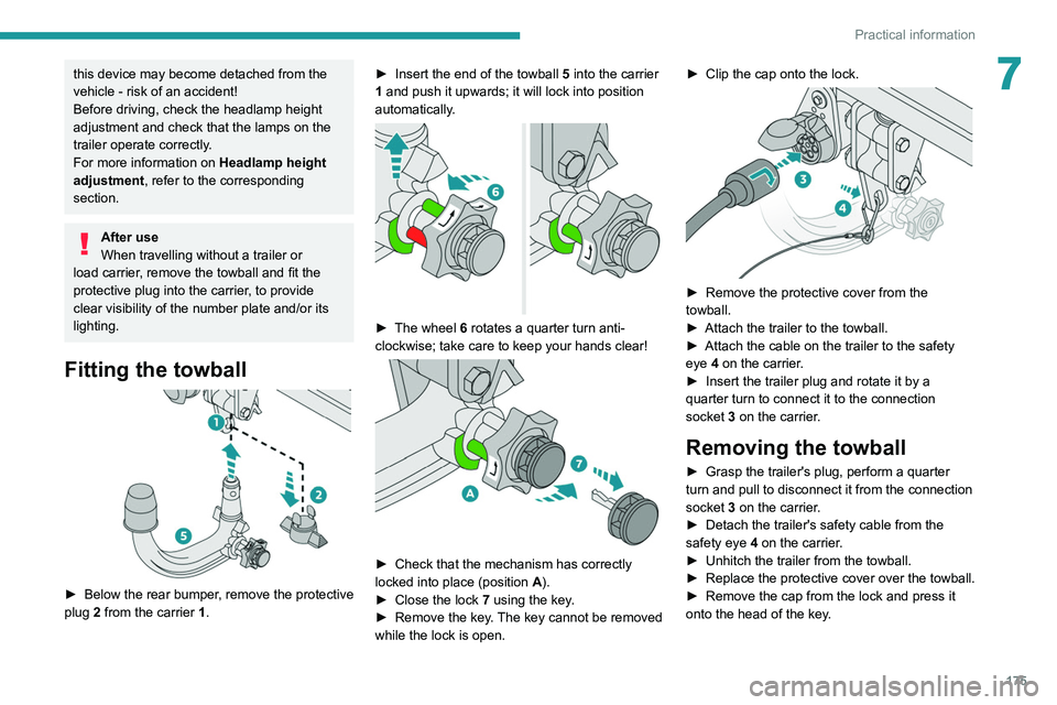 PEUGEOT 3008 2021  Owners Manual 175
Practical information
7this device may become detached from the 
vehicle - risk of an accident!
Before driving, check the headlamp height 
adjustment and check that the lamps on the 
trailer opera