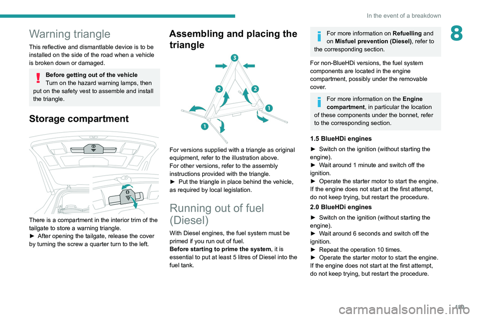 PEUGEOT 3008 2021  Owners Manual 189
In the event of a breakdown
8Warning triangle
This reflective and dismantlable device is to be 
installed on the side of the road when a vehicle 
is broken down or damaged.
Before getting out of t
