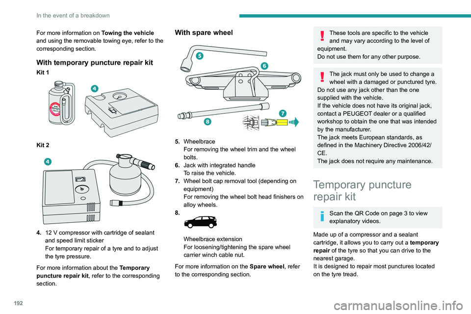 PEUGEOT 3008 2021  Owners Manual 192
In the event of a breakdown
The vehicle's electric system allows the connection of the compressor to the 12 V 
power supply for long enough to repair a tyre 
after a puncture.
Only the 12 V so
