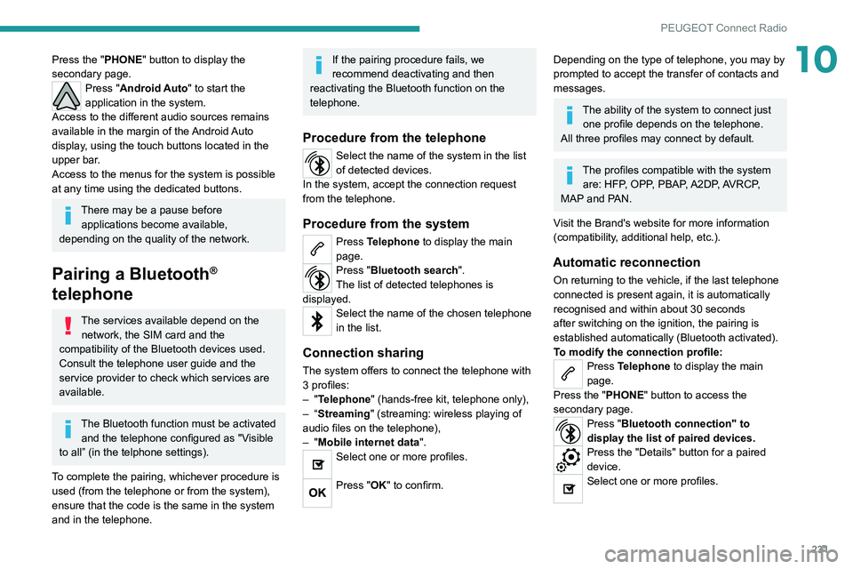 PEUGEOT 3008 2021  Owners Manual 231
PEUGEOT Connect Radio
10Press the "PHONE" button to display the 
secondary page.
Press "Android Auto" to start the 
application in the system.
Access to the different audio sources