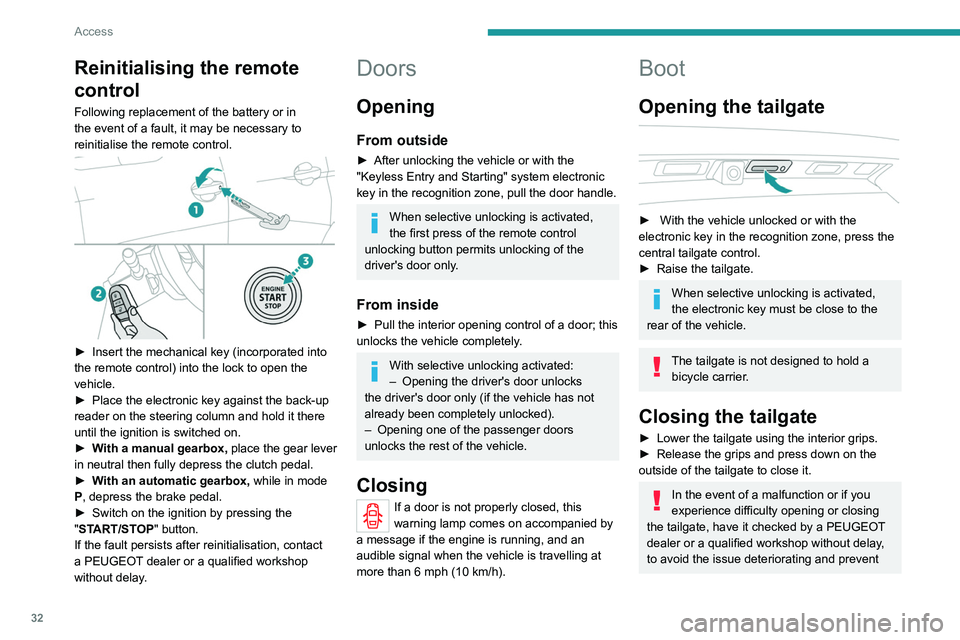 PEUGEOT 3008 2021  Owners Manual 32
Access
Reinitialising the remote 
control
Following replacement of the battery or in 
the event of a fault, it may be necessary to 
reinitialise the remote control.
 
 
► Insert the mechanical ke