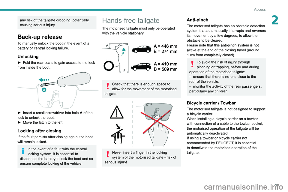 PEUGEOT 3008 2021  Owners Manual 33
Access
2any risk of the tailgate dropping, potentially 
causing serious injury.
Back-up release
To manually unlock the boot in the event of a 
battery or central locking failure.
Unlocking
► Fold