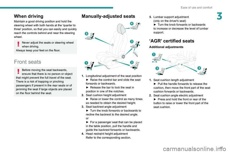 PEUGEOT 3008 2021  Owners Manual 43
Ease of use and comfort
3When driving
Maintain a good driving position and hold the 
steering wheel with both hands at the 'quarter to 
three' position, so that you can easily and quickly 
