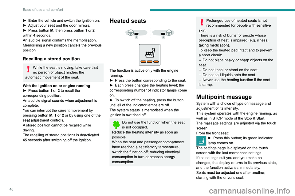 PEUGEOT 3008 2021  Owners Manual 46
Ease of use and comfort
► Enter the vehicle and switch the ignition on.
►  Adjust your seat and the door mirrors.
►
 
Press button 
 M, then press button 1 or 2 
within 4 seconds.
An audible 