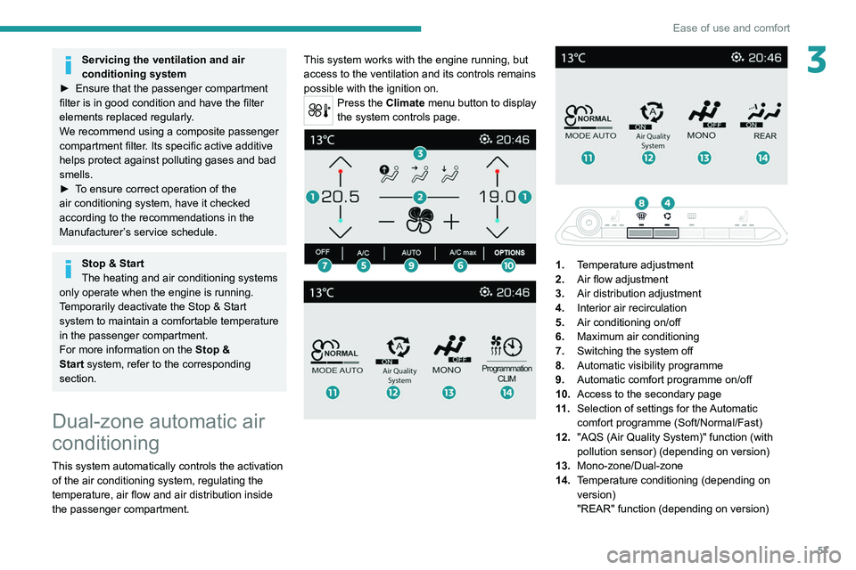 PEUGEOT 3008 2021  Owners Manual 57
Ease of use and comfort
3Servicing the ventilation and air 
conditioning system
►
 
Ensure that the passenger compartment 
filter is in good condition and have the filter 
elements replaced regul