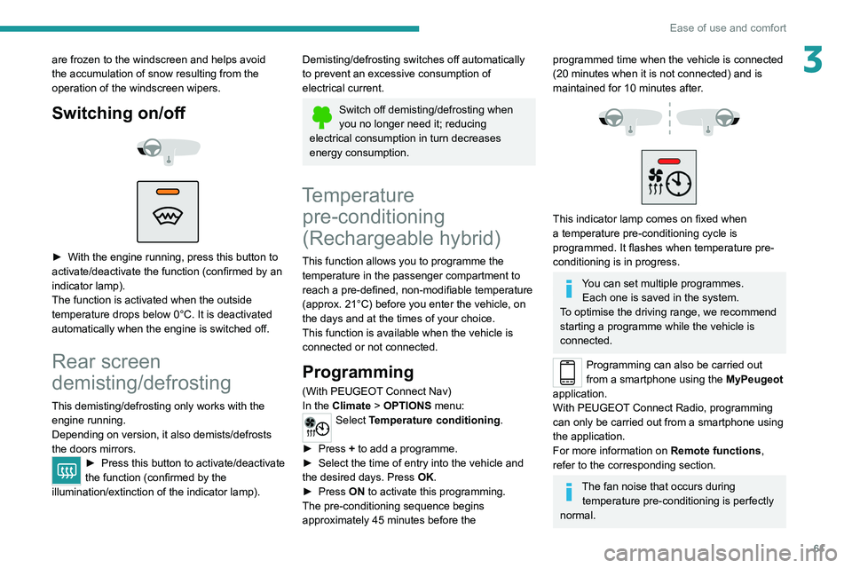 PEUGEOT 3008 2021  Owners Manual 61
Ease of use and comfort
3are frozen to the windscreen and helps avoid 
the accumulation of snow resulting from the 
operation of the windscreen wipers.
Switching on/off 
 
 
 
► With the engine r