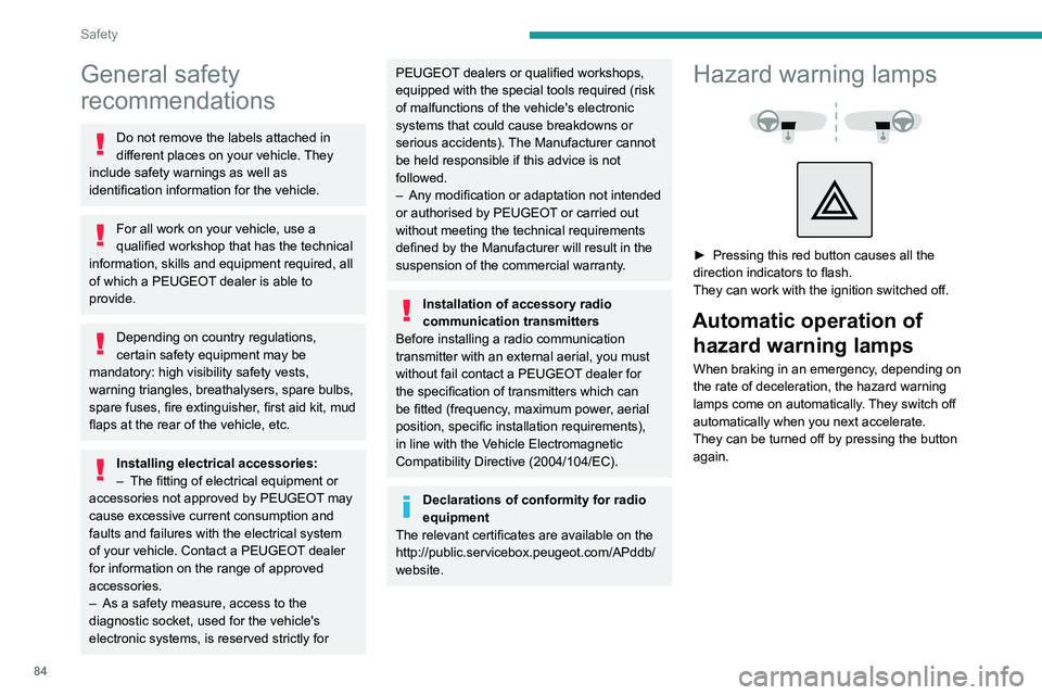 PEUGEOT 3008 2021  Owners Manual 84
Safety
General safety 
recommendations
Do not remove the labels attached in 
different places on your vehicle. They 
include safety warnings as well as 
identification information for the vehicle.
