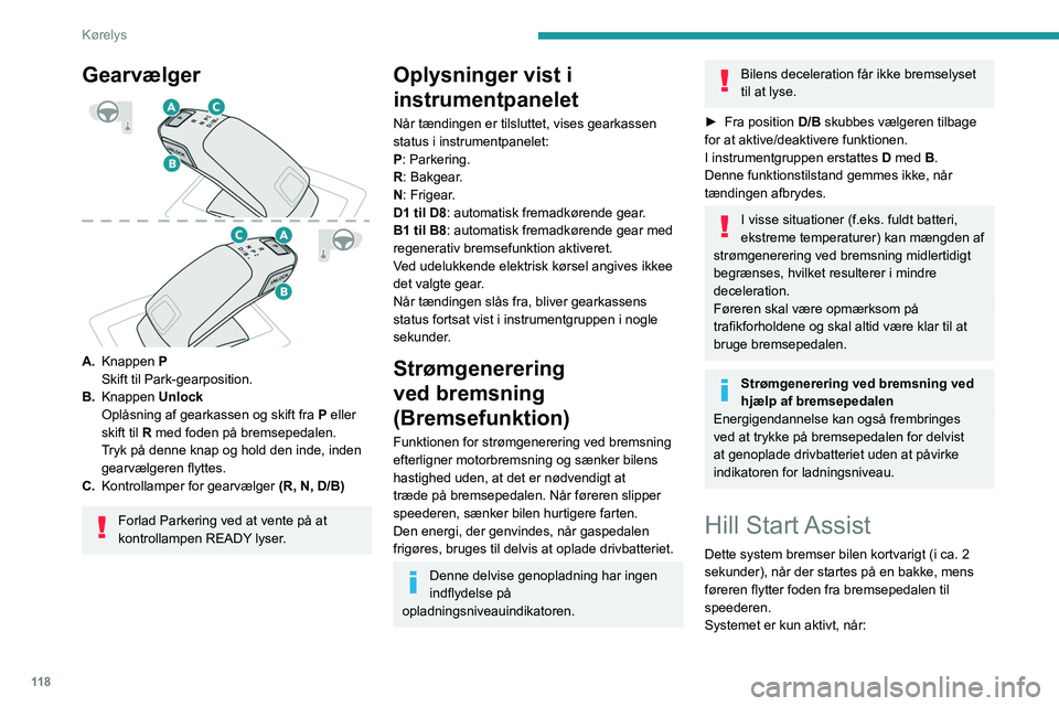 PEUGEOT 3008 2021 Brugsanvisning (in Danish) 11 8
Kørelys
Gearvælger
A.Knappen P
Skift til Park-gearposition.
B. Knappen Unlock
Oplåsning af gearkassen og skift fra P eller
skift til R med foden på bremsepedalen.
Tryk på denne knap o PEUGEOT 3008 2021 Brugsanvisning (in Danish) 11 8
Kørelys
Gearvælger
A.Knappen P
Skift til Park-gearposition.
B. Knappen Unlock
Oplåsning af gearkassen og skift fra P eller
skift til R med foden på bremsepedalen.
Tryk på denne knap o