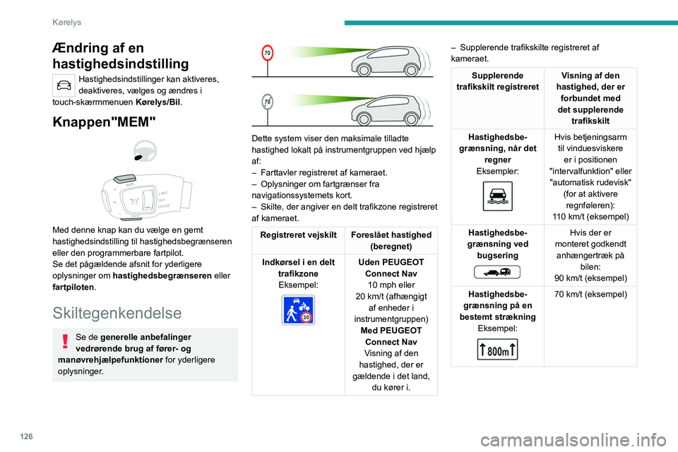 PEUGEOT 3008 2021 Brugsanvisning (in Danish) 126
Kørelys
Ændring af en
hastighedsindstilling
Hastighedsindstillinger kan aktiveres,
deaktiveres, vælges og ændres i
touch-skærmmenuen Kørelys/Bil.
Knappen"MEM"
Med denne kn PEUGEOT 3008 2021 Brugsanvisning (in Danish) 126
Kørelys
Ændring af en
hastighedsindstilling
Hastighedsindstillinger kan aktiveres,
deaktiveres, vælges og ændres i
touch-skærmmenuen Kørelys/Bil.
Knappen"MEM"
Med denne kn