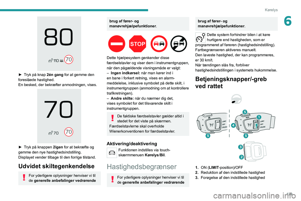PEUGEOT 3008 2021 Brugsanvisning (in Danish) 129
Kørelys
6
► Tryk på knap 2én gang for at gemme den foreslåede hastighed.
En besked, der bekræfter anmodningen, vises.
► Tryk på knappen 2igen for at bekræfte og
gemme den nye has PEUGEOT 3008 2021 Brugsanvisning (in Danish) 129
Kørelys
6
► Tryk på knap 2én gang for at gemme den foreslåede hastighed.
En besked, der bekræfter anmodningen, vises.
► Tryk på knappen 2igen for at bekræfte og
gemme den nye has