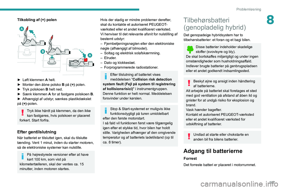 PEUGEOT 3008 2021 Brugsanvisning (in Danish) 207
Problemløsning
8Tilkobling af (+) polen
► Løft klemmen A helt.
► Monter den åbne polsko B
på (+) polen.
►
T
ryk polskoen B helt ned.
►
Sænk klemmen A
for at fastgøre po PEUGEOT 3008 2021 Brugsanvisning (in Danish) 207
Problemløsning
8Tilkobling af (+) polen
► Løft klemmen A helt.
► Monter den åbne polsko B
på (+) polen.
►
T
ryk polskoen B helt ned.
►
Sænk klemmen A
for at fastgøre po