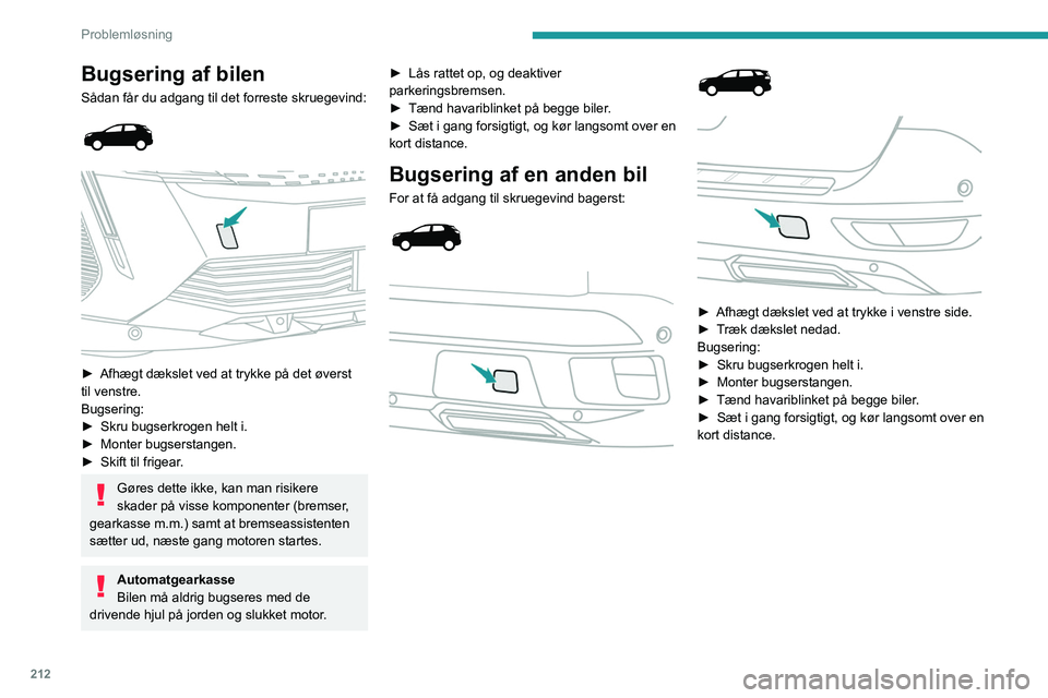 PEUGEOT 3008 2021  Brugsanvisning (in Danish) 212
Problemløsning
Bugsering af bilen
Sådan får du adgang til det forreste skruegevind: 
 
 
 
► Afhægt dækslet ved at trykke på det øverst 
til venstre.
Bugsering:
►
 
Skru bugserkrogen he