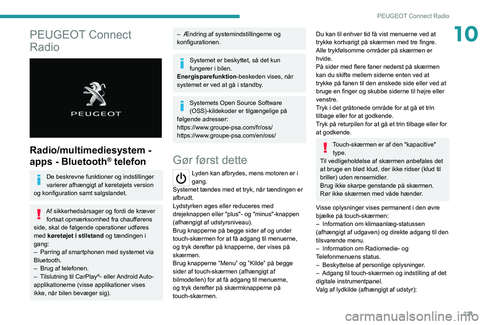 PEUGEOT 3008 2021 Brugsanvisning (in Danish) 221
PEUGEOT Connect Radio
10PEUGEOT Connect
Radio
Radio/multimediesystem -
apps - Bluetooth
® telefon
De beskrevne funktioner og indstillinger
varierer afhængigt af køretøjets version
og k PEUGEOT 3008 2021 Brugsanvisning (in Danish) 221
PEUGEOT Connect Radio
10PEUGEOT Connect
Radio
Radio/multimediesystem -
apps - Bluetooth
® telefon
De beskrevne funktioner og indstillinger
varierer afhængigt af køretøjets version
og k