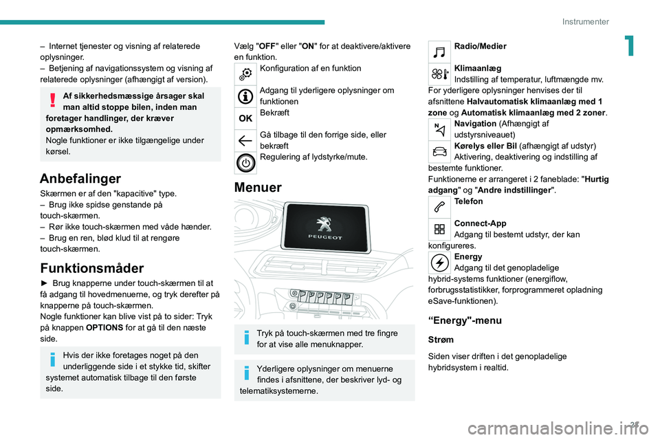 PEUGEOT 3008 2021 Brugsanvisning (in Danish) 23
Instrumenter
1– Internet tjenester og visning af relaterede
oplysninger .
–
Betjening af navigationssystem og visning af
relaterede oplysninger (afhængigt af version).
Af sikkerhedsmæssig PEUGEOT 3008 2021 Brugsanvisning (in Danish) 23
Instrumenter
1– Internet tjenester og visning af relaterede
oplysninger .
–
Betjening af navigationssystem og visning af
relaterede oplysninger (afhængigt af version).
Af sikkerhedsmæssig