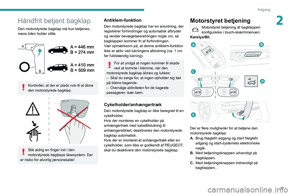 PEUGEOT 3008 2021 Brugsanvisning (in Danish) 33
Adgang
2Håndfrit betjent bagklap
Den motorstyrede bagklap må kun betjenes,
mens bilen holder stille.
Kontroller, at der er plads nok til at åbne
den motorstyrede bagklap.
Stik aldrig PEUGEOT 3008 2021 Brugsanvisning (in Danish) 33
Adgang
2Håndfrit betjent bagklap
Den motorstyrede bagklap må kun betjenes,
mens bilen holder stille.
Kontroller, at der er plads nok til at åbne
den motorstyrede bagklap.
Stik aldrig