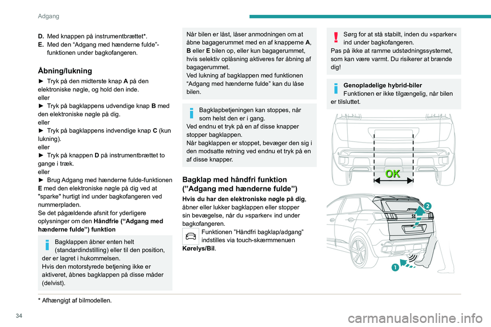 PEUGEOT 3008 2021 Brugsanvisning (in Danish) 34
Adgang
D.Med knappen på instrumentbrættet*.
E. Med den “Adgang med hænderne fulde”-
funktionen under bagkofangeren.
Åbning/lukning
► Tryk på den midterste knap A på den
elektroniske n PEUGEOT 3008 2021 Brugsanvisning (in Danish) 34
Adgang
D.Med knappen på instrumentbrættet*.
E. Med den “Adgang med hænderne fulde”-
funktionen under bagkofangeren.
Åbning/lukning
► Tryk på den midterste knap A på den
elektroniske n