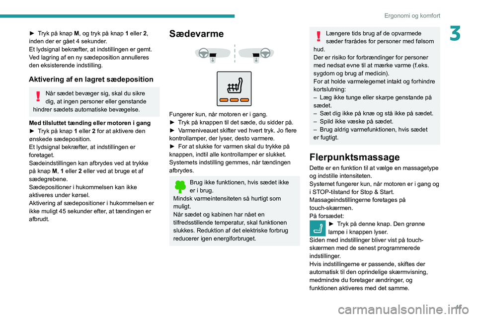PEUGEOT 3008 2021 Brugsanvisning (in Danish) 45
Ergonomi og komfort
3► Tryk på knap M, og tryk på knap 1 eller 2,
inden der er gået 4 sekunder.
Et lydsignal bekræfter, at indstillingen er gemt.
Ved lagring af en ny sædeposition annullere PEUGEOT 3008 2021 Brugsanvisning (in Danish) 45
Ergonomi og komfort
3► Tryk på knap M, og tryk på knap 1 eller 2,
inden der er gået 4 sekunder.
Et lydsignal bekræfter, at indstillingen er gemt.
Ved lagring af en ny sædeposition annullere