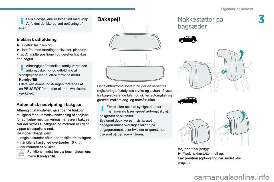PEUGEOT 3008 2021  Brugsanvisning (in Danish) 47
Ergonomi og komfort
3Hvis sidespejlene er foldet ind med knap 
A, foldes de ikke ud ved oplåsning af 
bilen.
Elektrisk udfoldning
► Udefra: lås bilen op.
►  Indefra: med tændingen tilsluttet