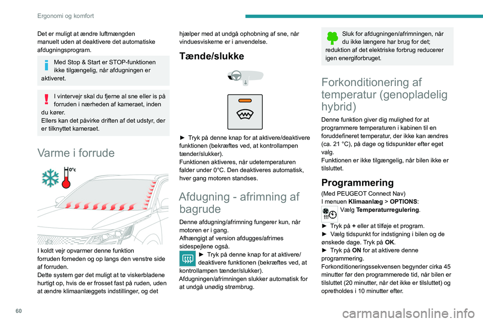 PEUGEOT 3008 2021 Brugsanvisning (in Danish) 60
Ergonomi og komfort
Det er muligt at ændre luftmængden
manuelt uden at deaktivere det automatiske
afdugningsprogram.
Med Stop & Start er STOP-funktionen
ikke tilgængelig, når afdugningen er PEUGEOT 3008 2021 Brugsanvisning (in Danish) 60
Ergonomi og komfort
Det er muligt at ændre luftmængden
manuelt uden at deaktivere det automatiske
afdugningsprogram.
Med Stop & Start er STOP-funktionen
ikke tilgængelig, når afdugningen er