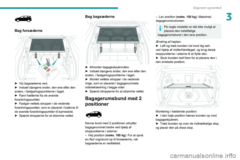 PEUGEOT 3008 2021 Brugsanvisning (in Danish) 71
Ergonomi og komfort
3
Bag forsæderne
► Vip bagsæderne ned.
► Indsæt stangens ender , den ene efter den
anden, i fastgøringspunkterne i taget.
►
Fjern hætterne fra de øverste
fo PEUGEOT 3008 2021 Brugsanvisning (in Danish) 71
Ergonomi og komfort
3
Bag forsæderne
► Vip bagsæderne ned.
► Indsæt stangens ender , den ene efter den
anden, i fastgøringspunkterne i taget.
►
Fjern hætterne fra de øverste
fo