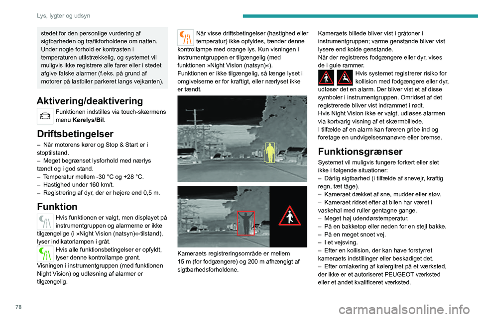 PEUGEOT 3008 2021 Brugsanvisning (in Danish) 78
Lys, lygter og udsyn
Anbefalinger til vedligeholdelse
På det infrarøde kamera er der en vaskerdyse
forbundet med bilens forrudevaskersystem.
Dysen aktiveres, hver 5. gang forrudevaskeren
bruges PEUGEOT 3008 2021 Brugsanvisning (in Danish) 78
Lys, lygter og udsyn
Anbefalinger til vedligeholdelse
På det infrarøde kamera er der en vaskerdyse
forbundet med bilens forrudevaskersystem.
Dysen aktiveres, hver 5. gang forrudevaskeren
bruges