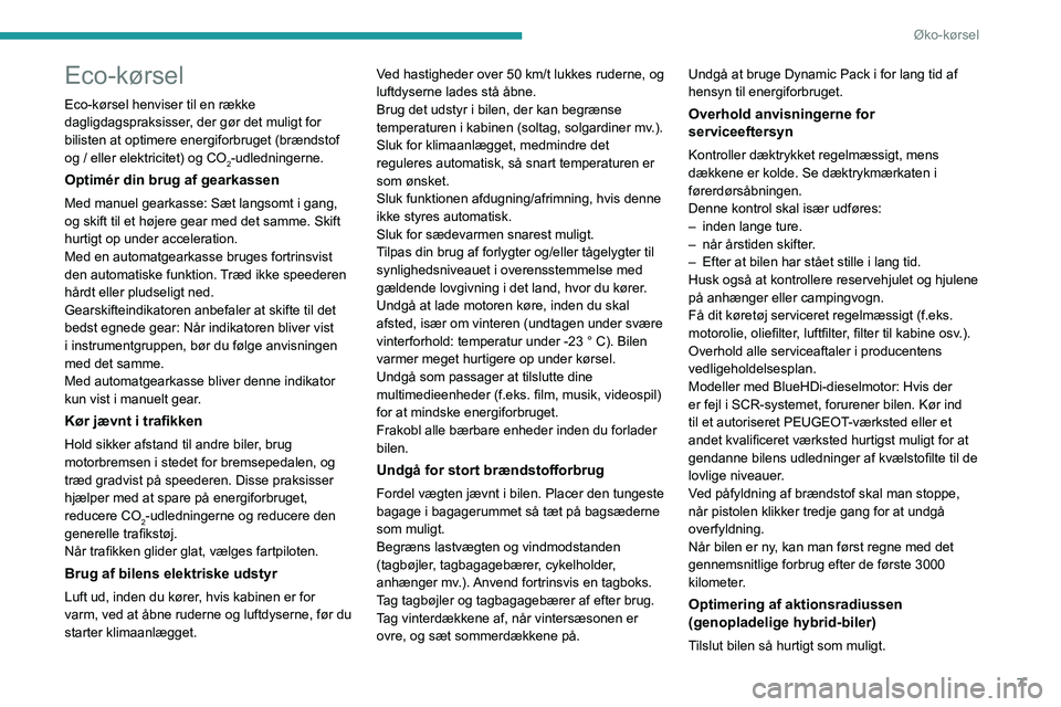 PEUGEOT 3008 2021 Brugsanvisning (in Danish) 7
Øko-kørsel
Eco-kørsel
Eco-kørsel henviser til en række
dagligdagspraksisser, der gør det muligt for
bilisten at optimere energiforbruget (brændstof
og / eller elektricitet) og CO
2-udledni PEUGEOT 3008 2021 Brugsanvisning (in Danish) 7
Øko-kørsel
Eco-kørsel
Eco-kørsel henviser til en række
dagligdagspraksisser, der gør det muligt for
bilisten at optimere energiforbruget (brændstof
og / eller elektricitet) og CO
2-udledni