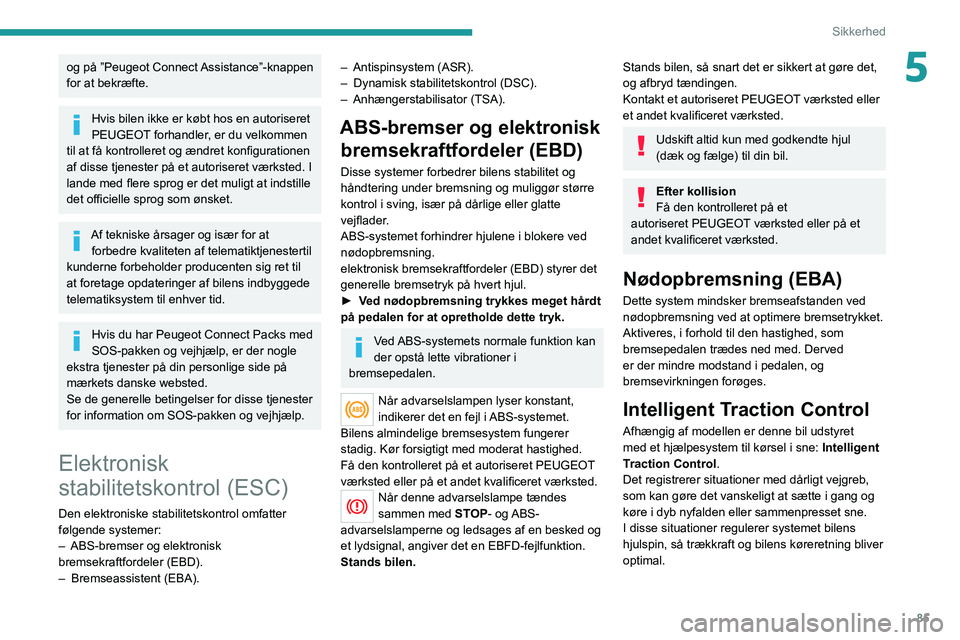 PEUGEOT 3008 2021 Brugsanvisning (in Danish) 85
Sikkerhed
5og på ”Peugeot Connect Assistance”-knappen
for at bekræfte.
Hvis bilen ikke er købt hos en autoriseret
PEUGEOT forhandler, er du velkommen
til at få kontrolleret og ændret ko PEUGEOT 3008 2021 Brugsanvisning (in Danish) 85
Sikkerhed
5og på ”Peugeot Connect Assistance”-knappen
for at bekræfte.
Hvis bilen ikke er købt hos en autoriseret
PEUGEOT forhandler, er du velkommen
til at få kontrolleret og ændret ko
