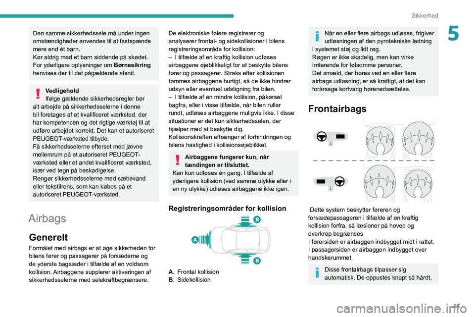 PEUGEOT 3008 2021 Brugsanvisning (in Danish) 93
Sikkerhed
5Den samme sikkerhedssele må under ingen
omstændigheder anvendes til at fastspænde
mere end ét barn.
Kør aldrig med et barn siddende på skødet.
For yderligere oplysninger om Bør PEUGEOT 3008 2021 Brugsanvisning (in Danish) 93
Sikkerhed
5Den samme sikkerhedssele må under ingen
omstændigheder anvendes til at fastspænde
mere end ét barn.
Kør aldrig med et barn siddende på skødet.
For yderligere oplysninger om Bør