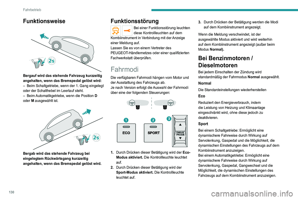 PEUGEOT 3008 2021  Betriebsanleitungen (in German) 130
Fahrbetrieb
Funktionsweise 
 
Bergauf wird das stehende Fahrzeug kurzzeitig 
angehalten, wenn das Bremspedal gelöst wird:
– 
Beim Schaltgetriebe, wenn der 1. Gang eingelegt 
oder der Schalthebe
