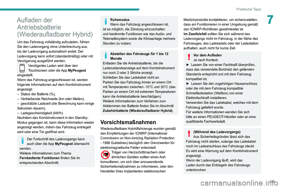 PEUGEOT 3008 2021  Betriebsanleitungen (in German) 183
Praktische Tipps
7Aufladen der Antriebsbatterie 
(Wiederaufladbarer Hybrid)
Um das Fahrzeug vollständig aufzuladen, führen 
Sie den Ladevorgang ohne Unterbrechung aus, 
bis der Ladevorgang autom